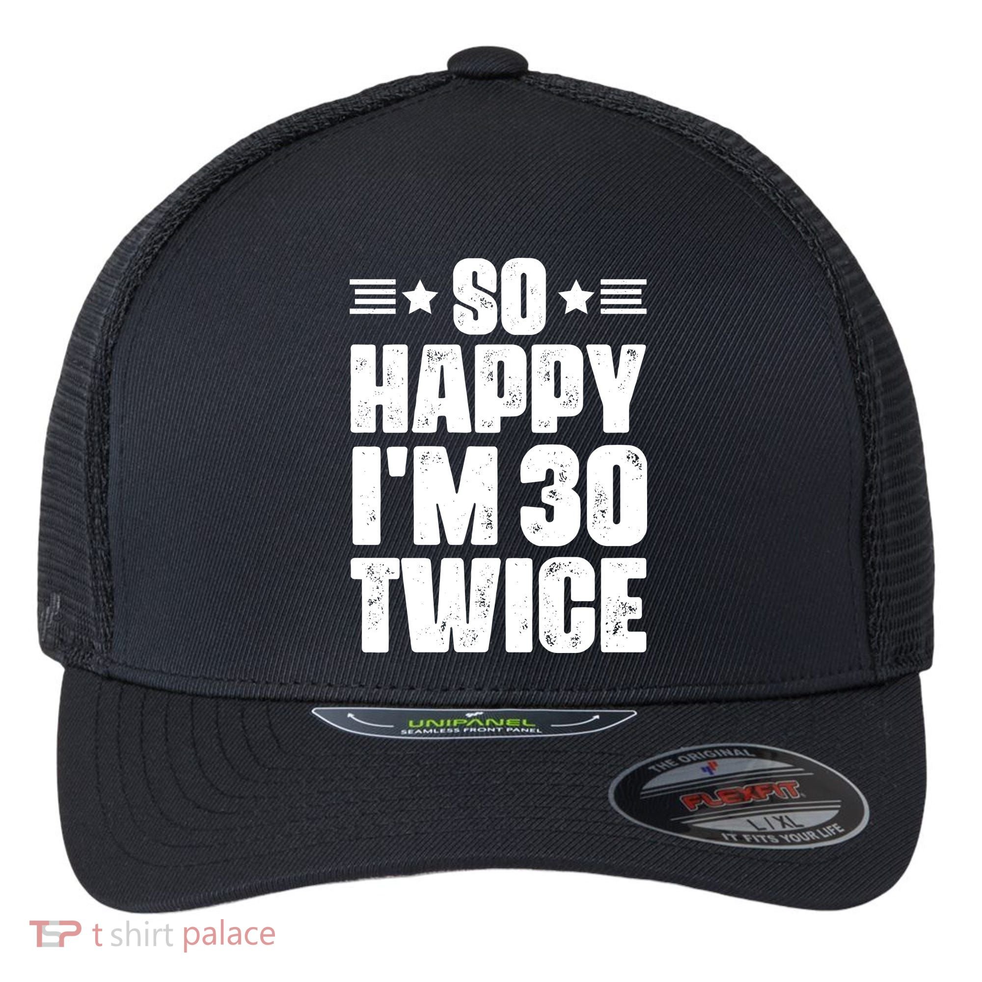 So Happy Im 30 Twice Funny 60th Birthday Gift Flexfit Unipanel Trucker Cap