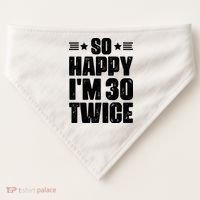 So Happy Im 30 Twice Funny 60th Birthday Gift USA-Made Doggie Bandana thumb 0