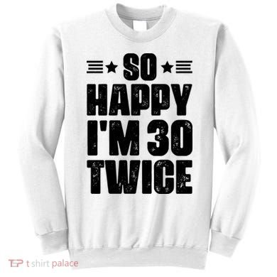 So Happy Im 30 Twice Funny 60th Birthday Gift Sweatshirt