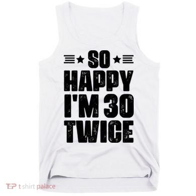 So Happy Im 30 Twice Funny 60th Birthday Gift Tank Top