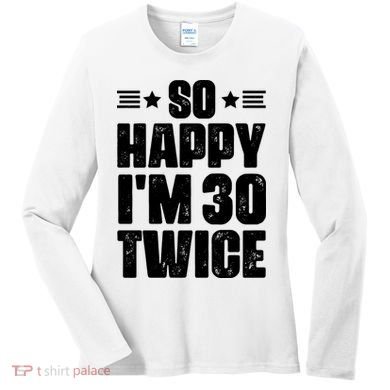 So Happy Im 30 Twice Funny 60th Birthday Gift Women's Long Sleeve Shirt