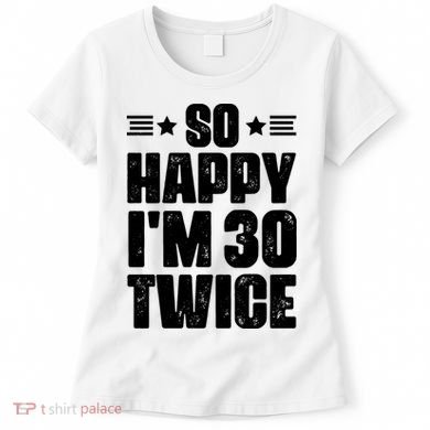 So Happy Im 30 Twice Funny 60th Birthday Gift Women's T-Shirt