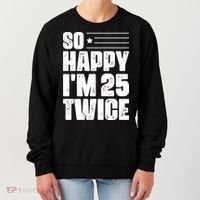 So Happy Im 25 Twice 50th Birthday Funny Women's Sweatshirt thumb 0
