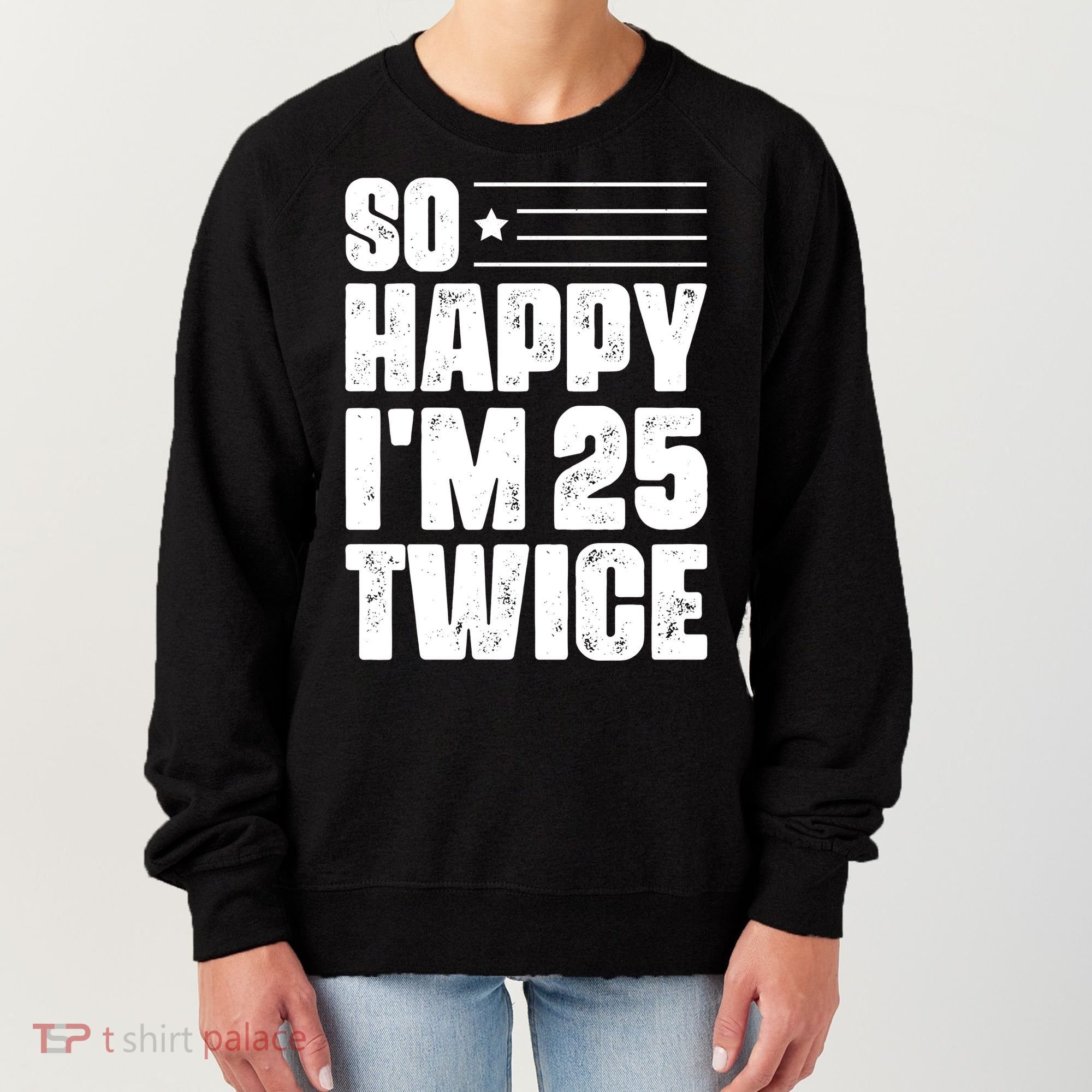 So Happy Im 25 Twice 50th Birthday Funny Women's Sweatshirt