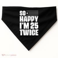 So Happy Im 25 Twice 50th Birthday Funny USA-Made Doggie Bandana thumb 0