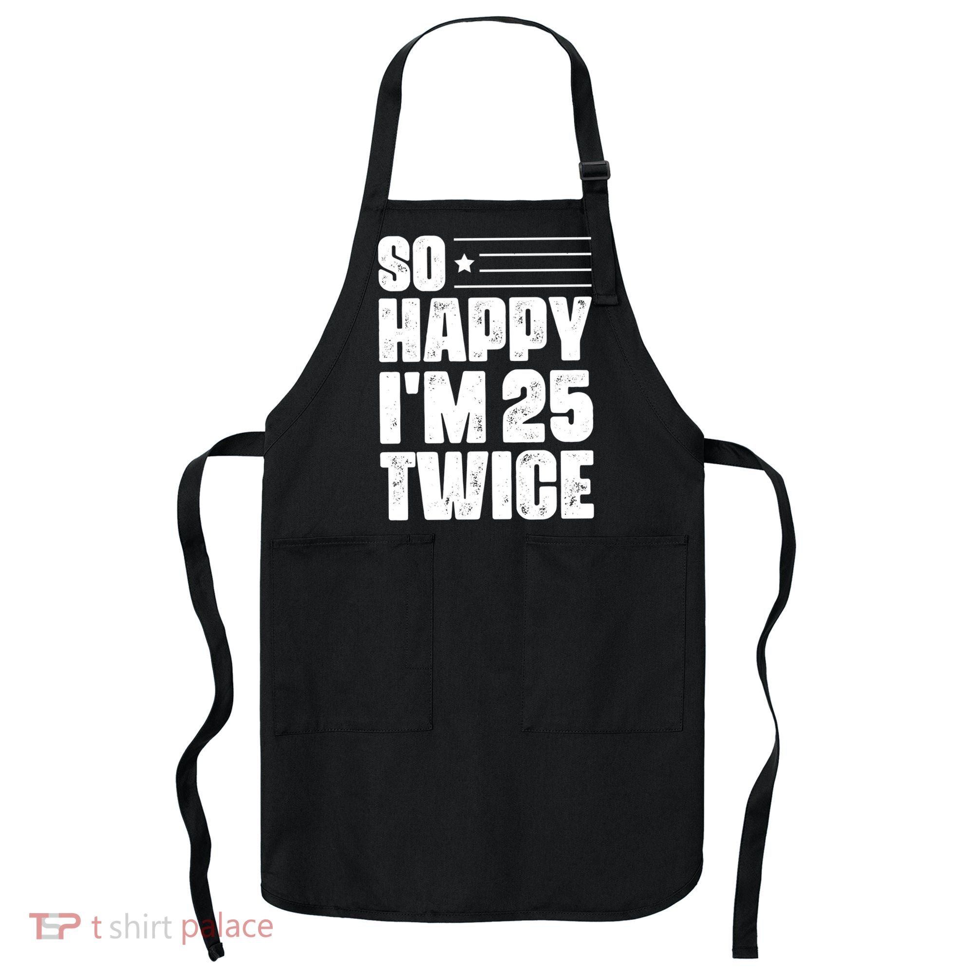 So Happy Im 25 Twice 50th Birthday Funny Apron