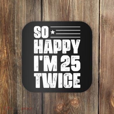 So Happy Im 25 Twice 50th Birthday Funny Coaster