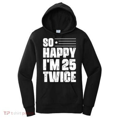 So Happy Im 25 Twice 50th Birthday Funny Women's Hoodie