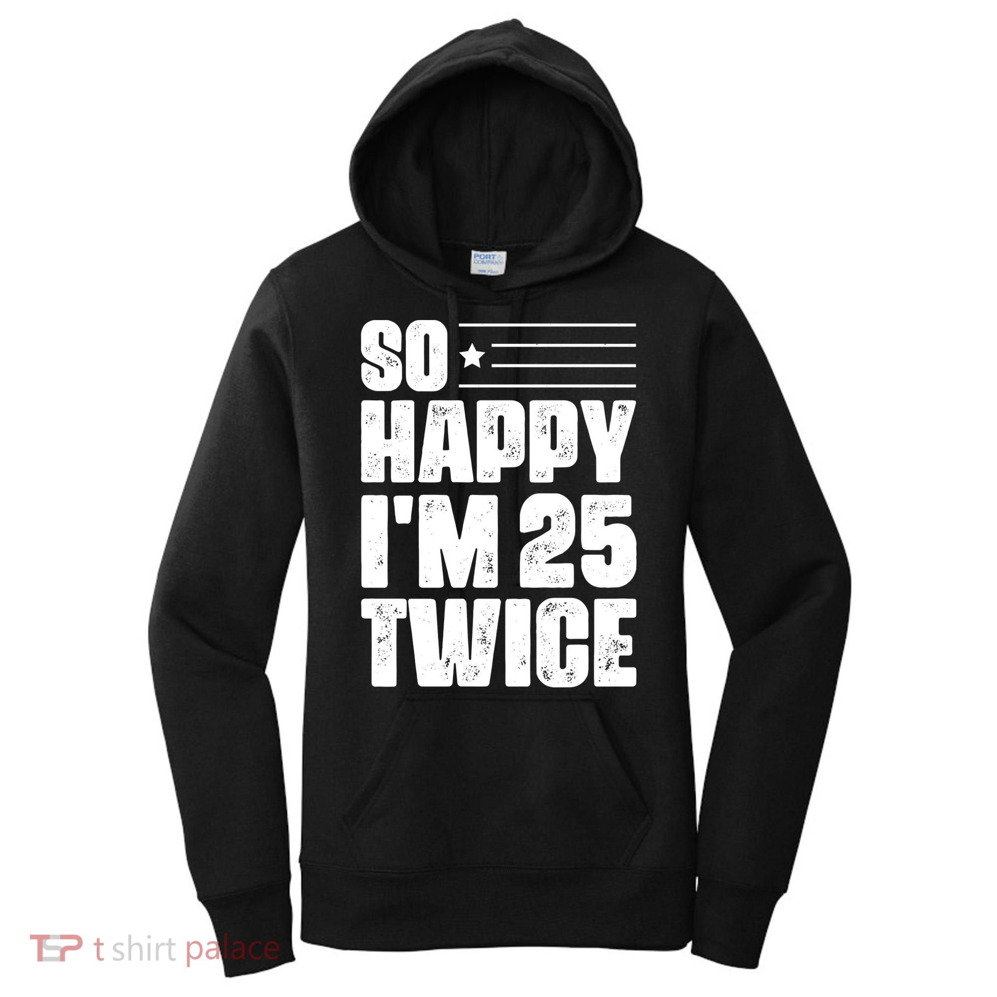 So Happy Im 25 Twice 50th Birthday Funny Women's Hoodie