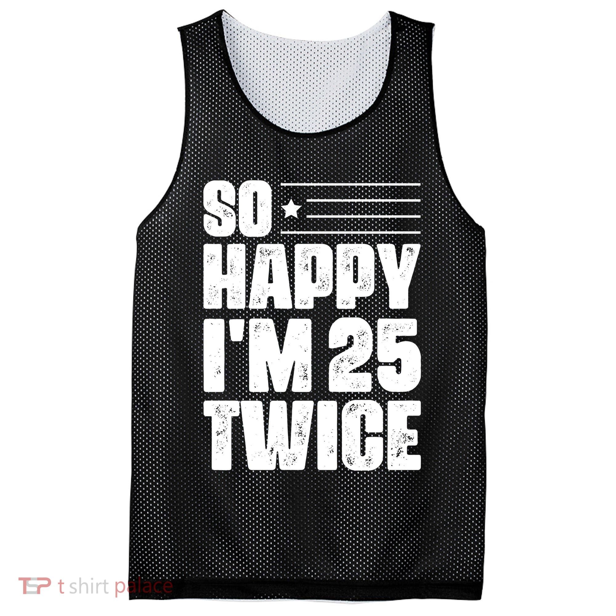 So Happy Im 25 Twice 50th Birthday Funny Mesh Reversible Basketball Jersey Tank