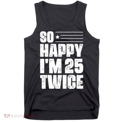 So Happy Im 25 Twice 50th Birthday Funny Tank Top