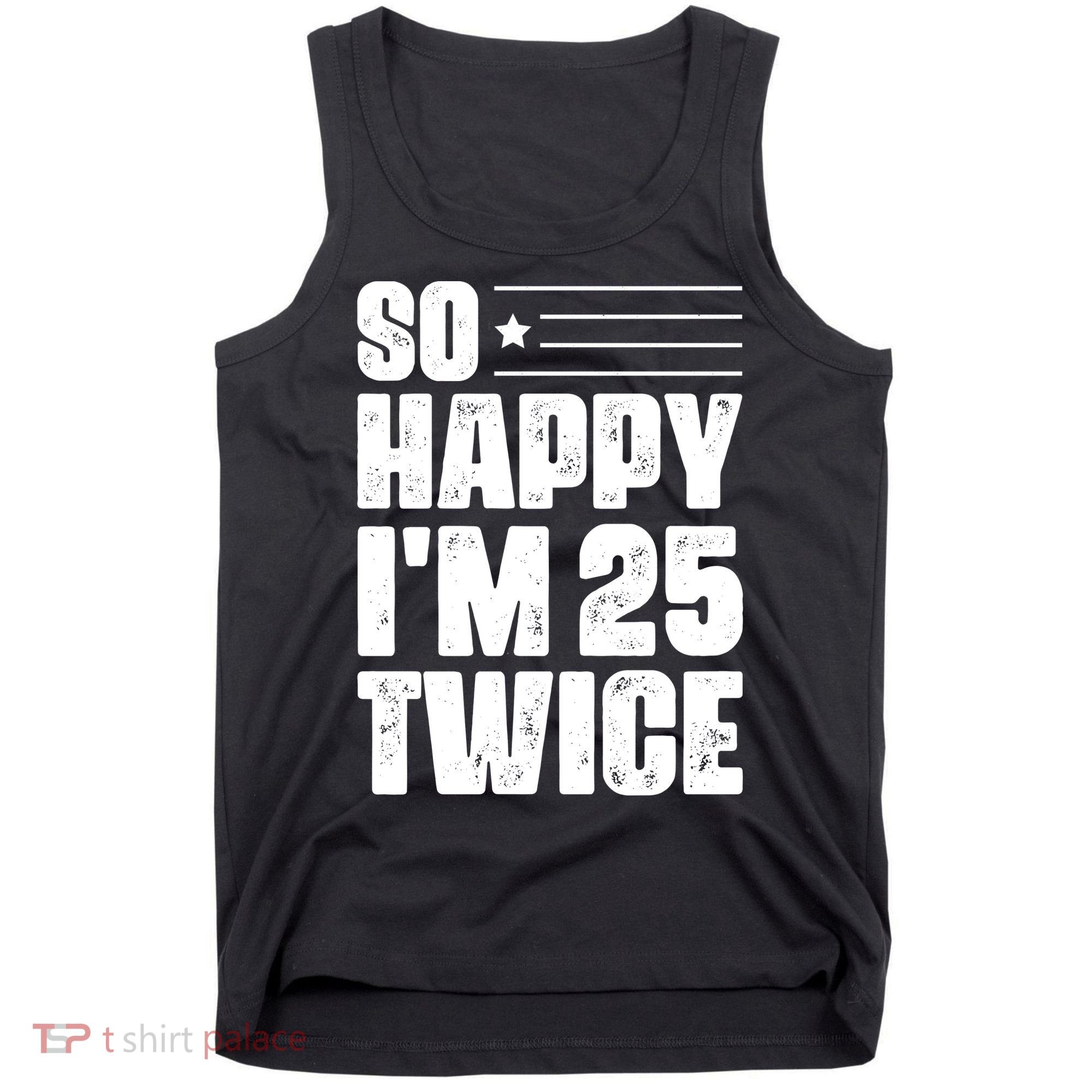 So Happy Im 25 Twice 50th Birthday Funny Tank Top