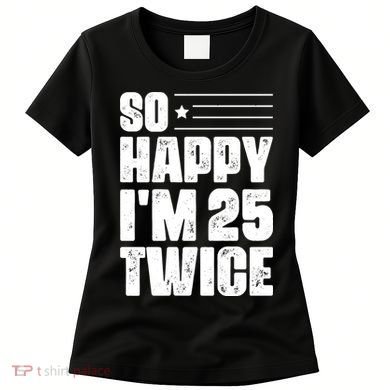 So Happy Im 25 Twice 50th Birthday Funny Women's T-Shirt