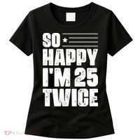 So Happy Im 25 Twice 50th Birthday Funny Women's T-Shirt thumb 0