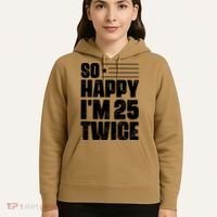 So Happy Im 25 Twice 50th Birthday Funny Hoodie thumb 5
