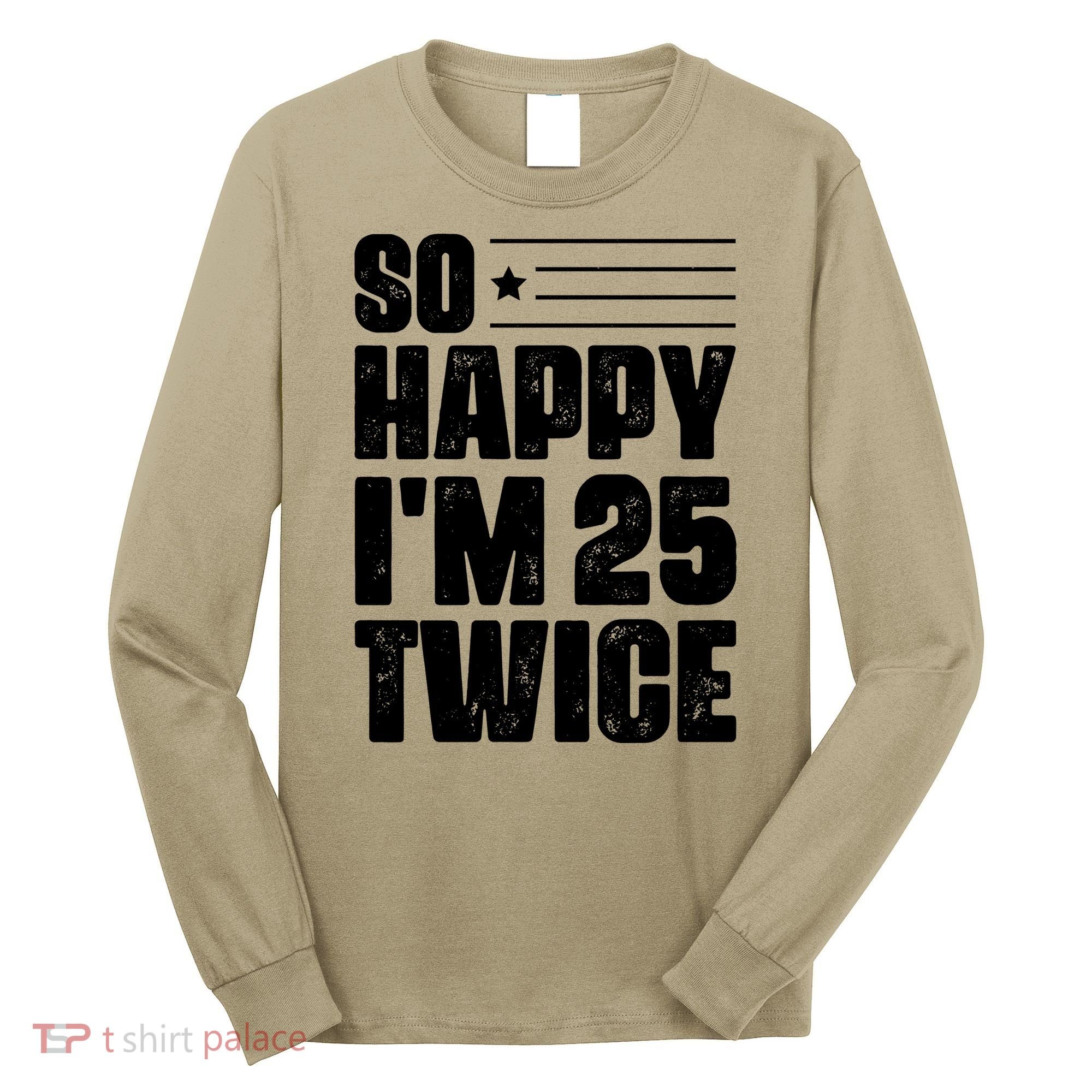 So Happy Im 25 Twice 50th Birthday Funny Long Sleeve Shirt