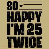 So Happy Im 25 Twice 50th Birthday Funny T-Shirt thumb 7