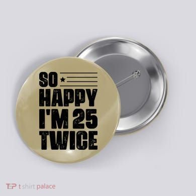 So Happy Im 25 Twice 50th Birthday Funny Button