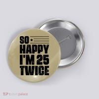 So Happy Im 25 Twice 50th Birthday Funny Button thumb 0