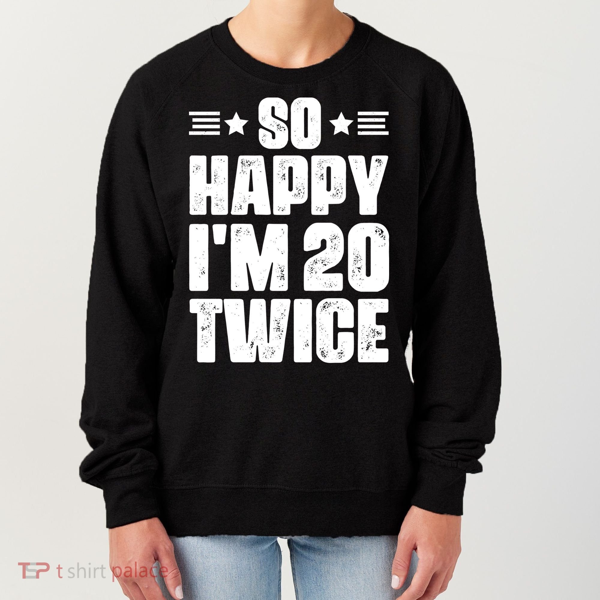 So Happy Im 20 Twice Funny 40th Birthday Women's Sweatshirt