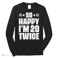 So Happy Im 20 Twice Funny 40th Birthday Long Sleeve Shirt thumb 0