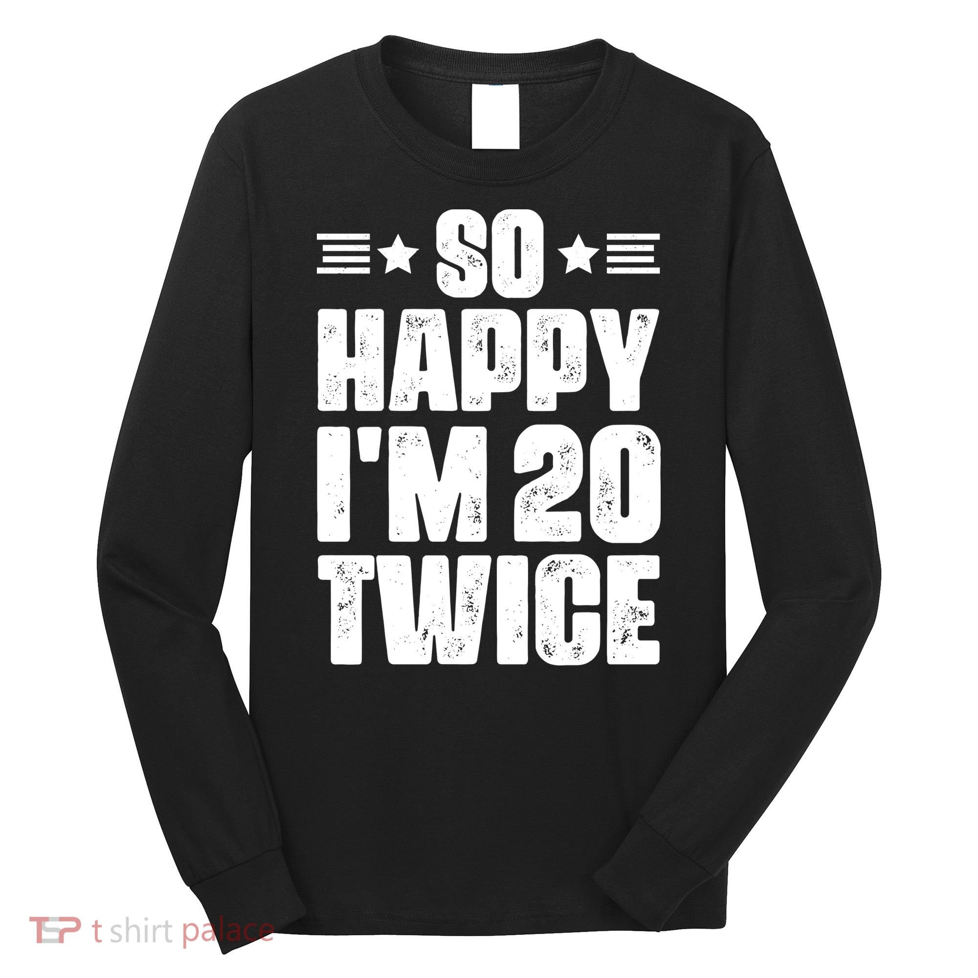 So Happy Im 20 Twice Funny 40th Birthday Long Sleeve Shirt