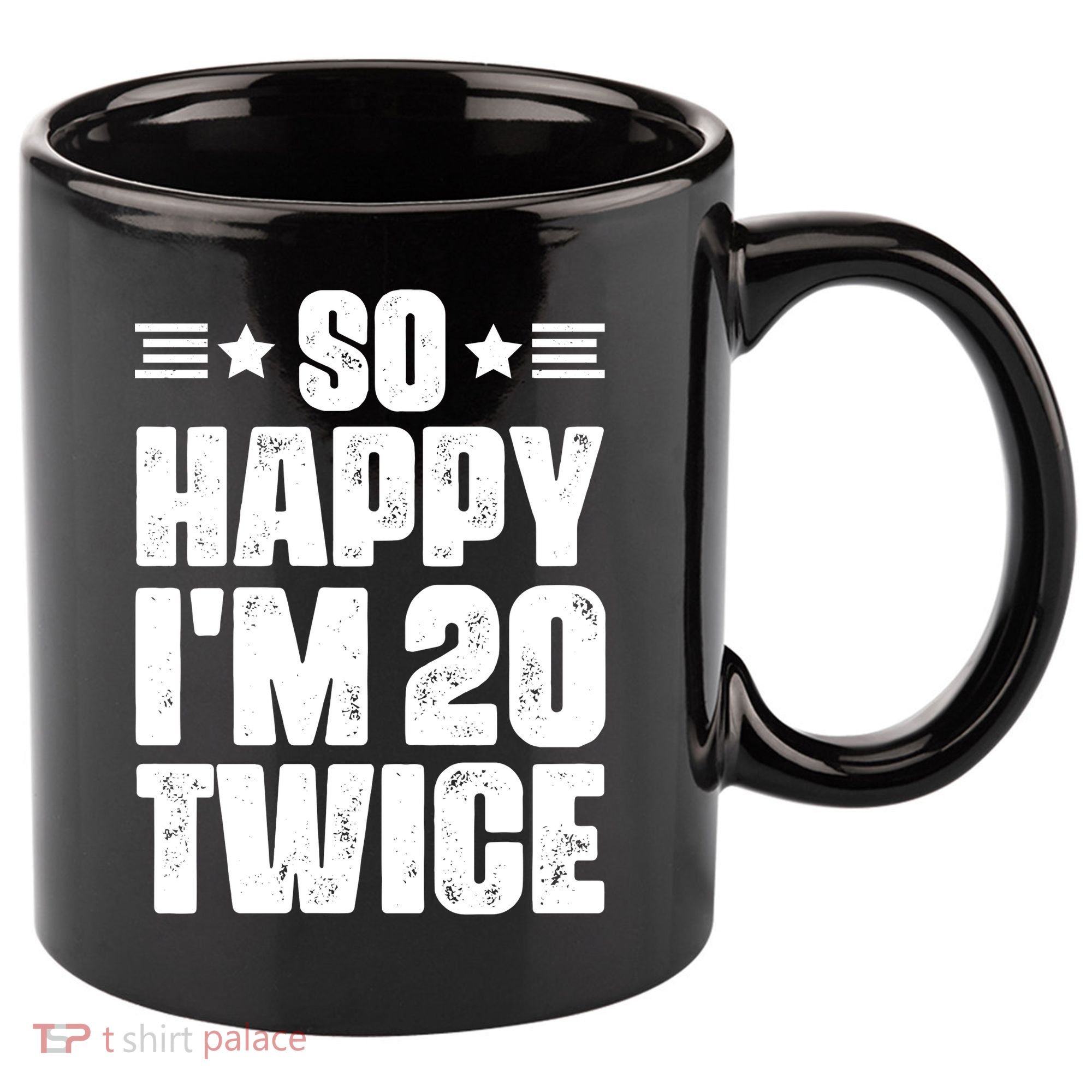 So Happy Im 20 Twice Funny 40th Birthday 11oz C Handle Ceramic Mug