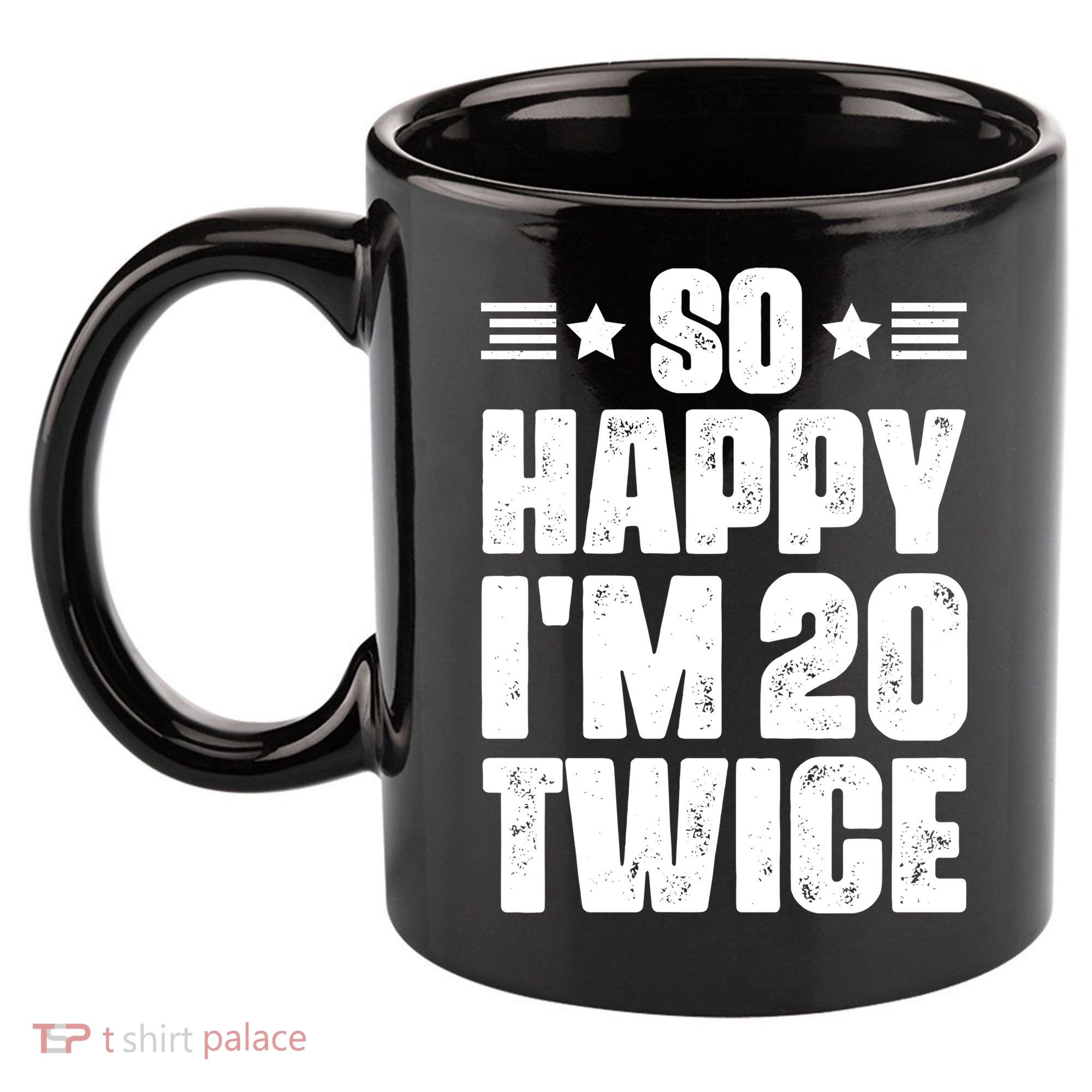 So Happy Im 20 Twice Funny 40th Birthday 11oz C Handle Ceramic Mug