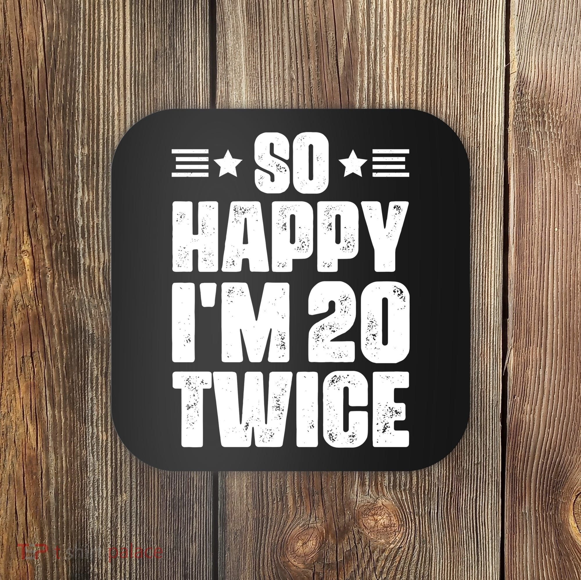 So Happy Im 20 Twice Funny 40th Birthday Coaster