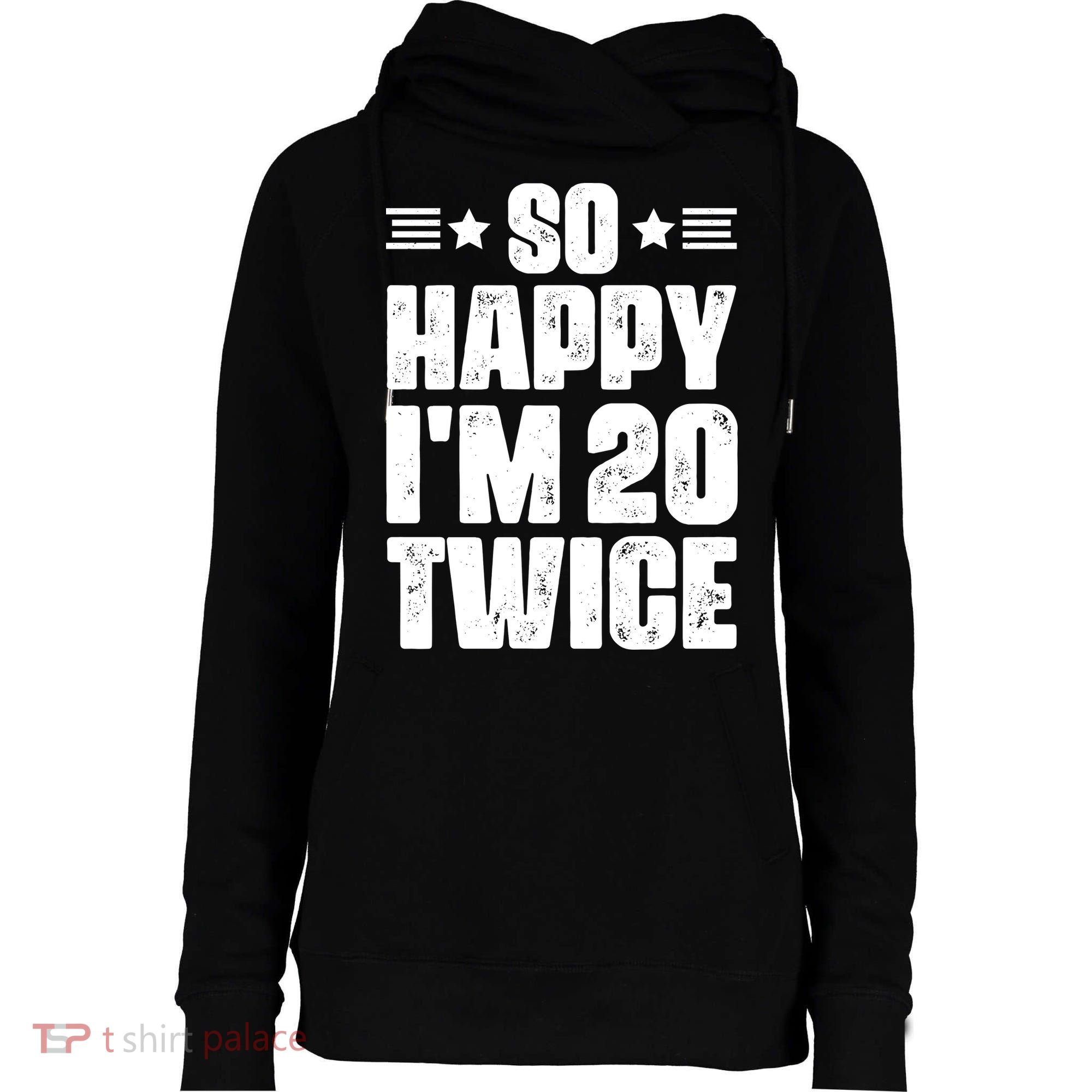So Happy Im 20 Twice Funny 40th Birthday Womens Funnel Neck Pullover Hood