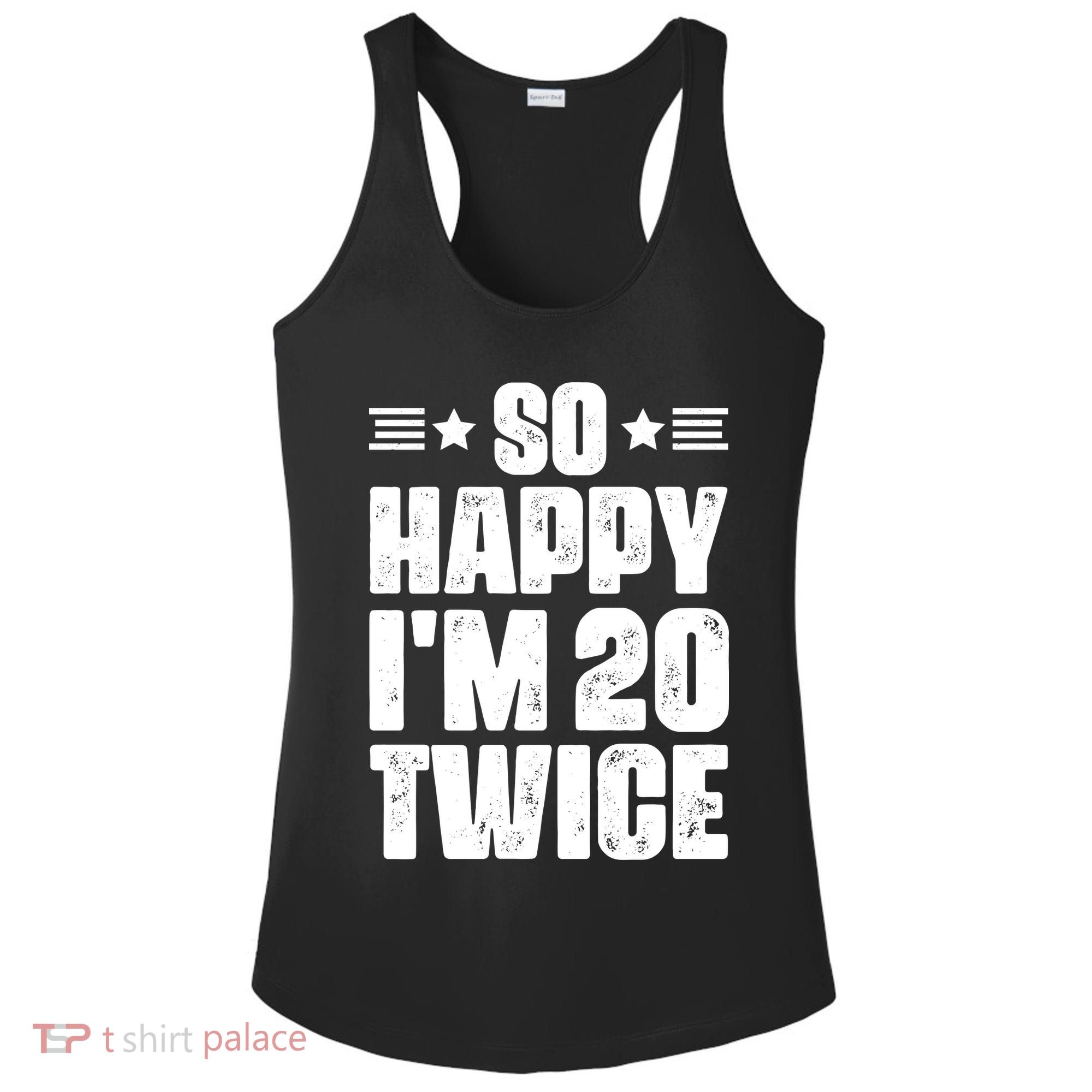 So Happy Im 20 Twice Funny 40th Birthday Ladies PosiCharge Competitor Racerback Tank