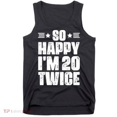 So Happy Im 20 Twice Funny 40th Birthday Tank Top