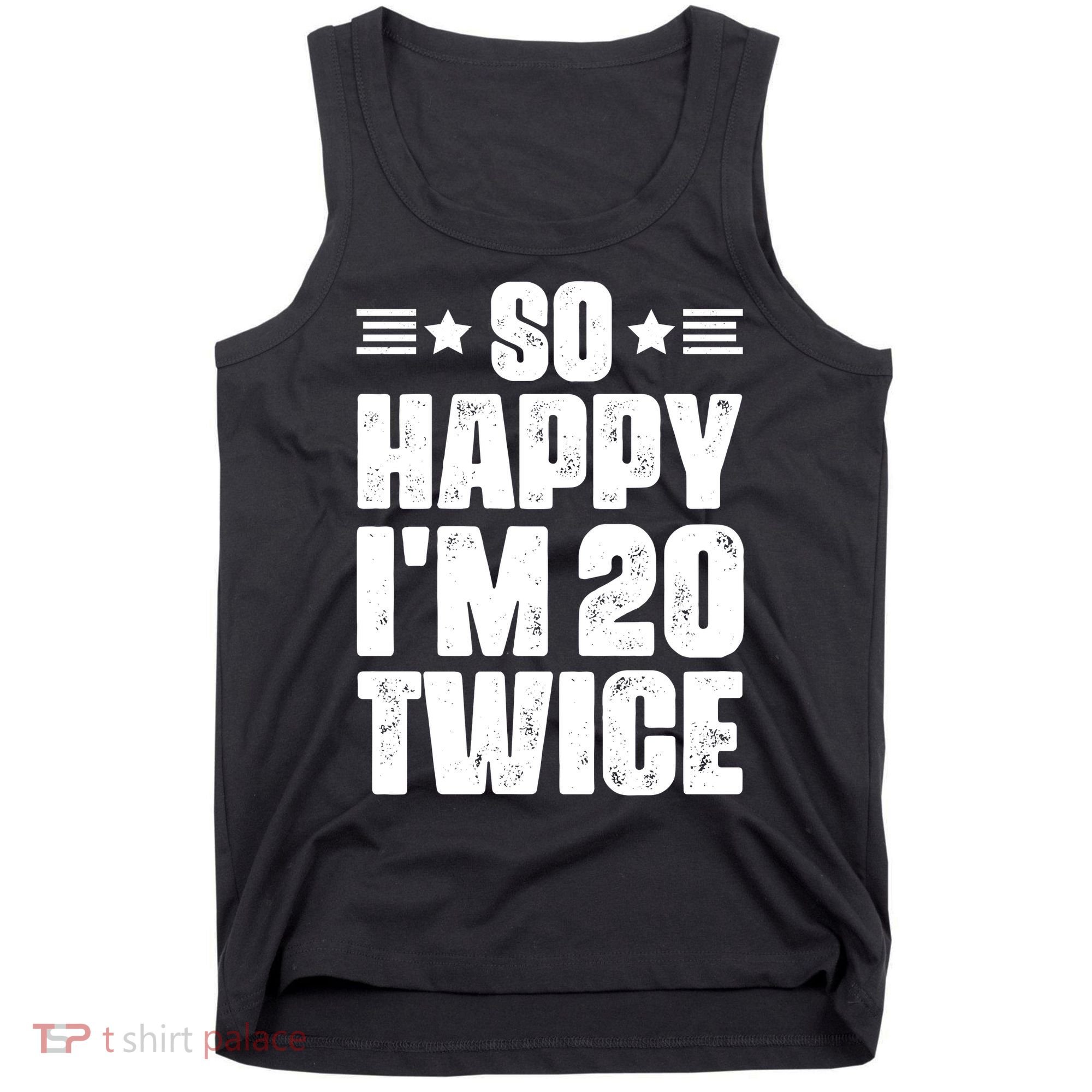 So Happy Im 20 Twice Funny 40th Birthday Tank Top