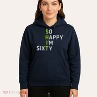 So Happy IM Sixty 60 Year Old Gag Gift Funny 60th Birthday Hoodie thumb 5