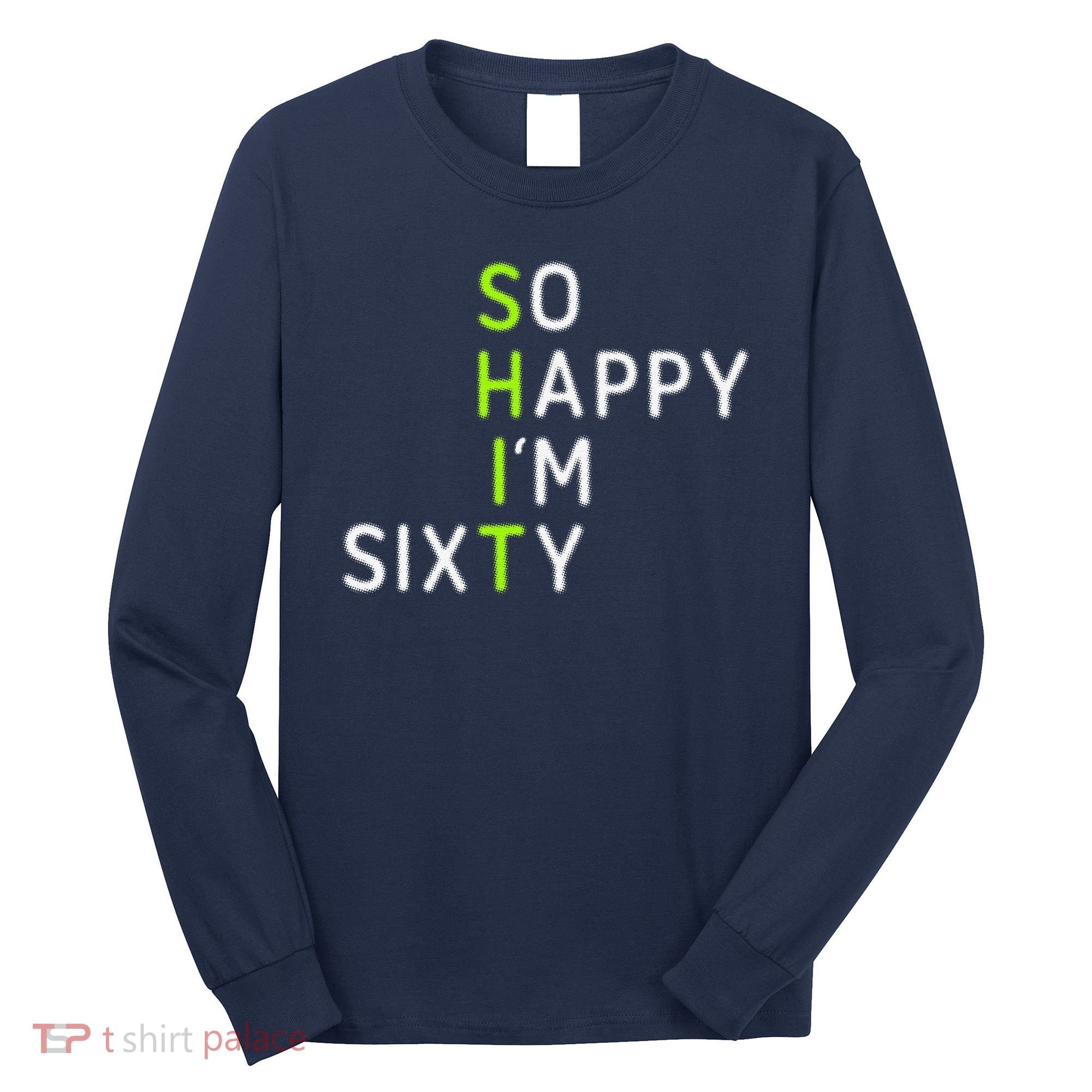 So Happy IM Sixty 60 Year Old Gag Gift Funny 60th Birthday Long Sleeve Shirt