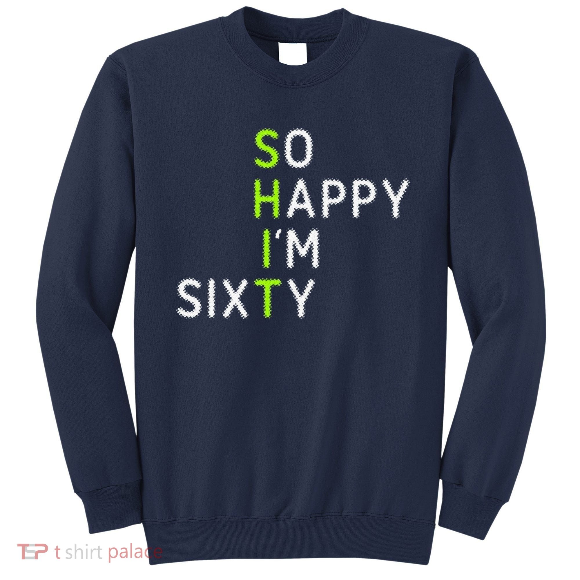 So Happy IM Sixty 60 Year Old Gag Gift Funny 60th Birthday Sweatshirt