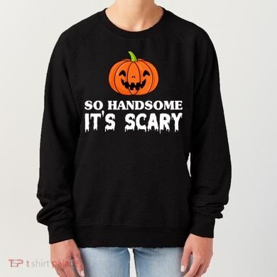 So Handsome Its Scary Funny Halloween Women's Sweatshirt