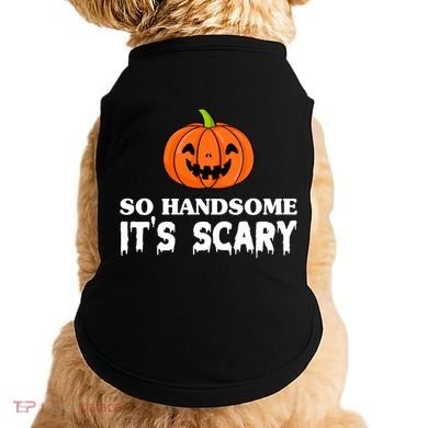 So Handsome Its Scary Funny Halloween Doggie Tank