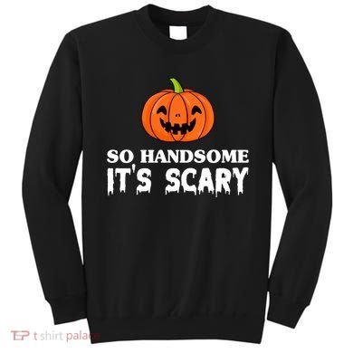 So Handsome Its Scary Funny Halloween Sweatshirt