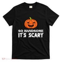 So Handsome Its Scary Funny Halloween T-Shirt thumb 0