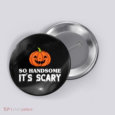 So Handsome Its Scary Funny Halloween Button