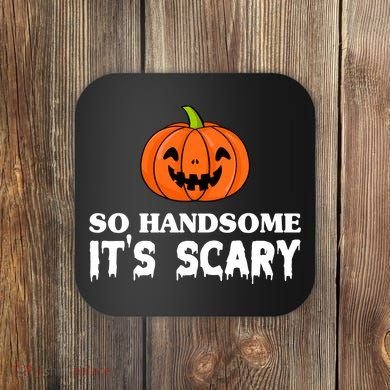 So Handsome Its Scary Funny Halloween Coaster