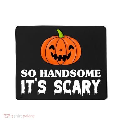 So Handsome Its Scary Funny Halloween Mousepad