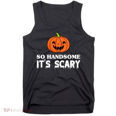 So Handsome Its Scary Funny Halloween Tank Top
