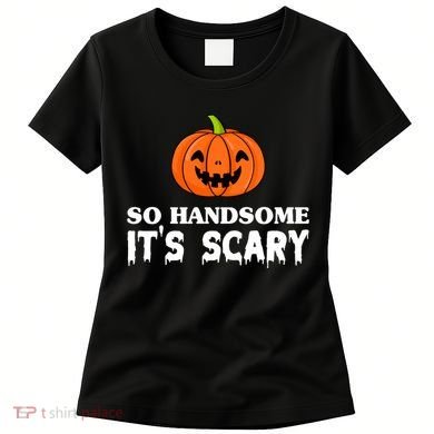 So Handsome Its Scary Funny Halloween Women's T-Shirt