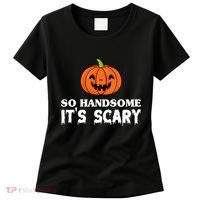 So Handsome Its Scary Funny Halloween Women's T-Shirt thumb 0