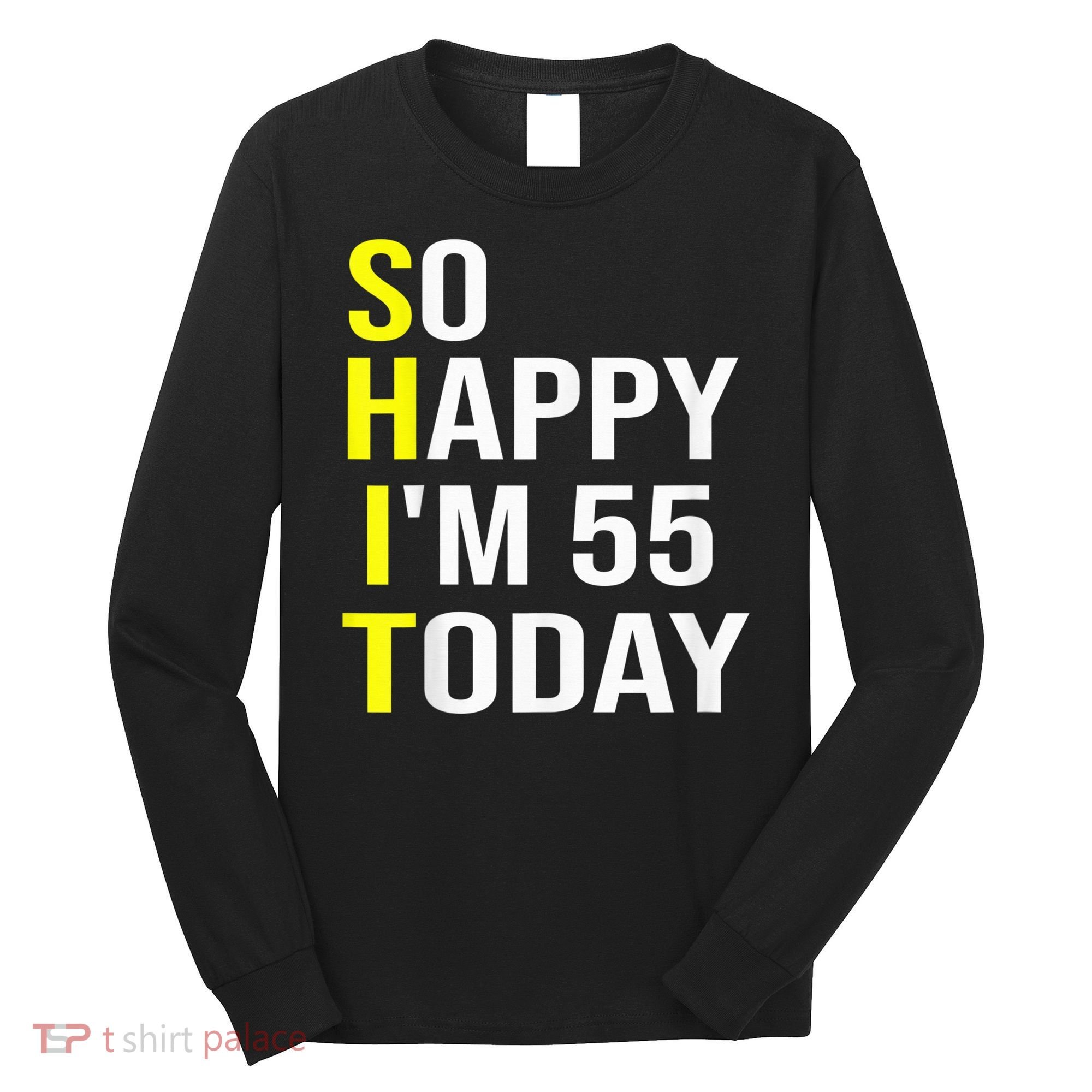 So Happy I'm 55 Today Fifty Five Years Old 55th Birthday Long Sleeve Shirt