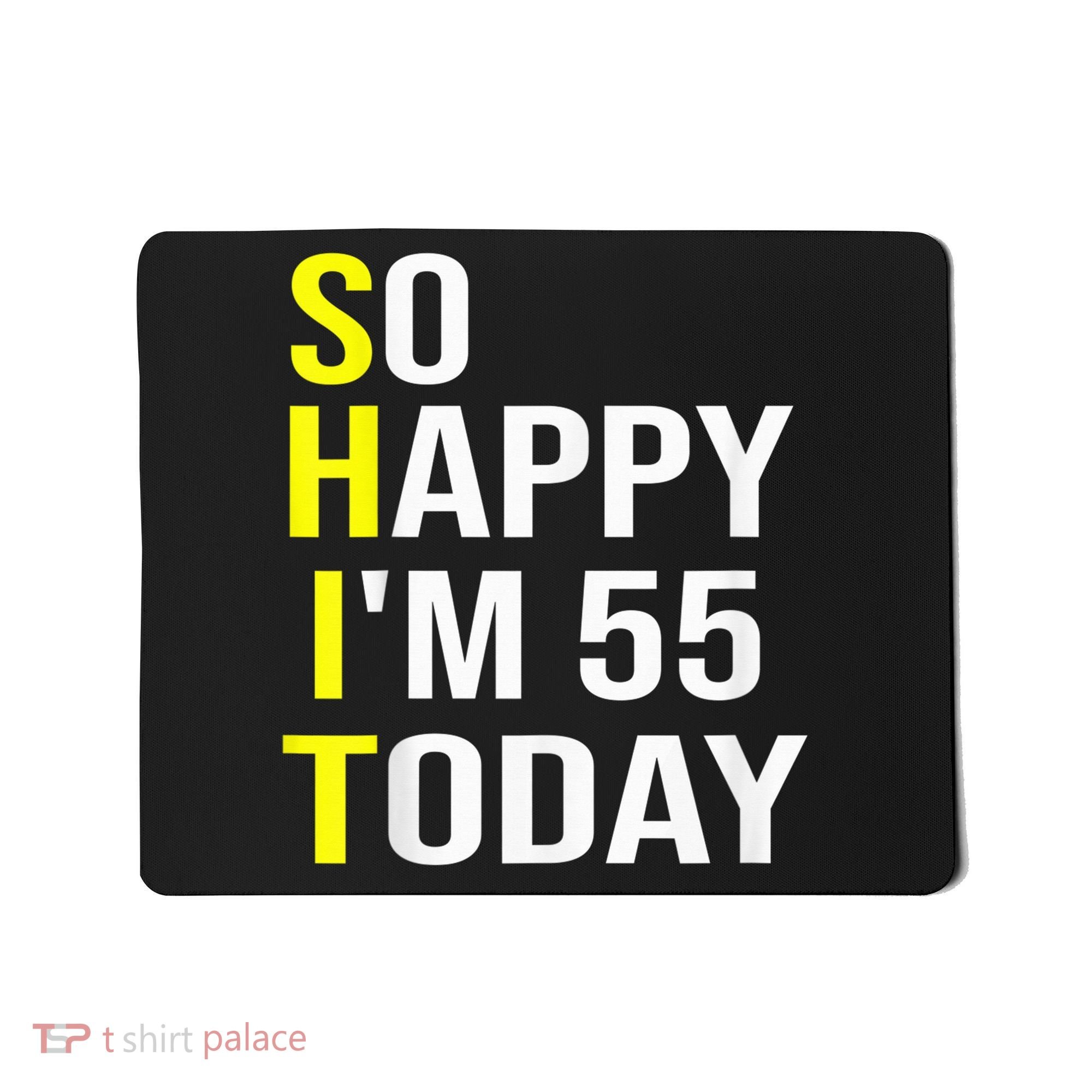 So Happy I'm 55 Today Fifty Five Years Old 55th Birthday Mousepad