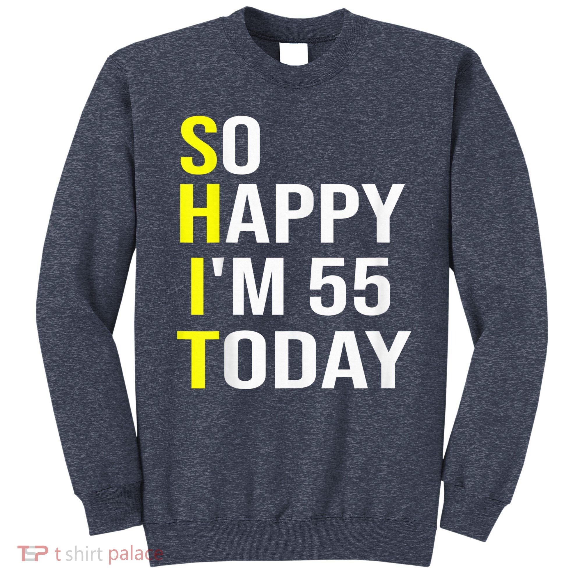 So Happy I'm 55 Today Fifty Five Years Old 55th Birthday Sweatshirt