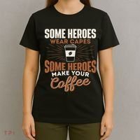 Some Heroes Make Your Coffee Caffeine Espresso Lover Barista T-Shirt thumb 4